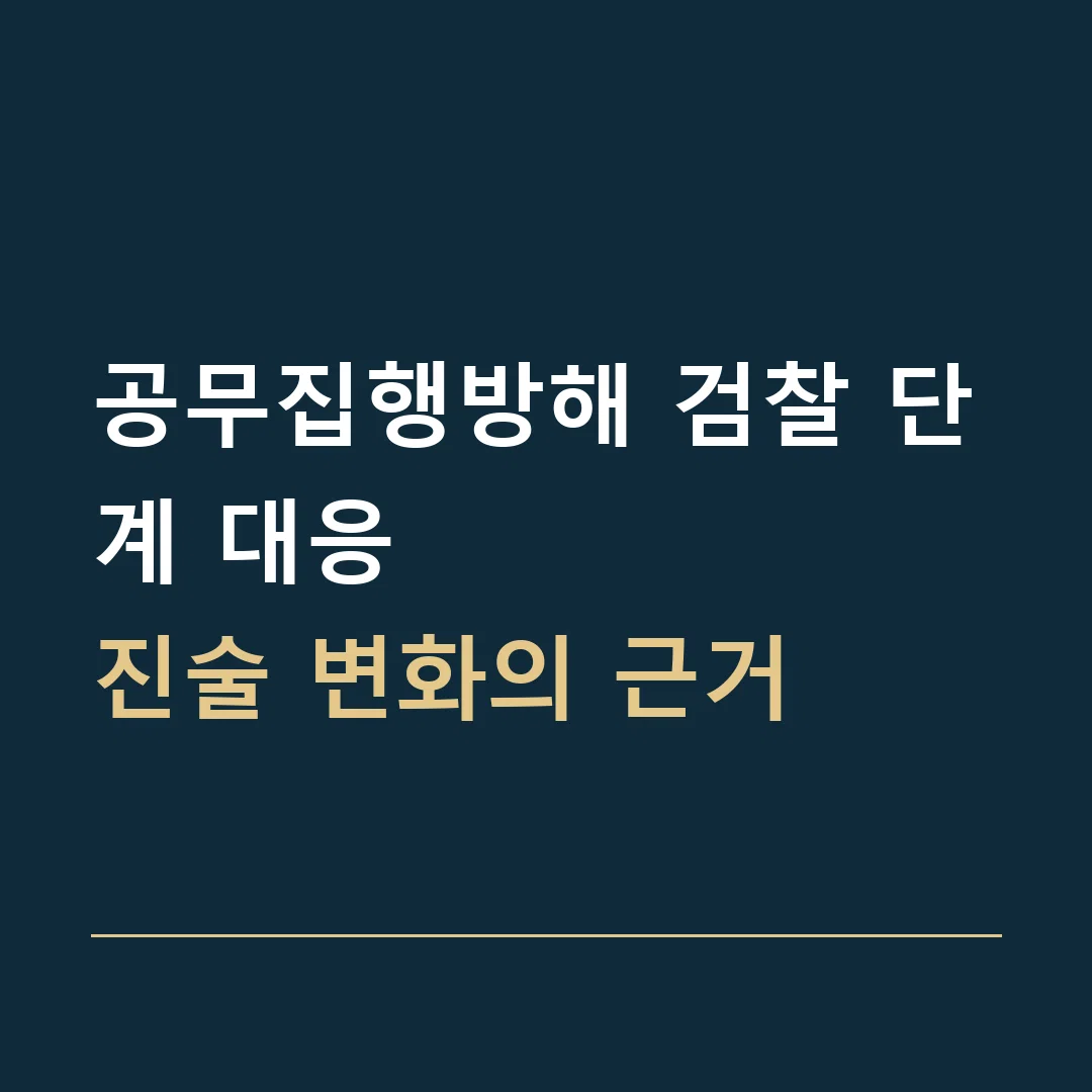 공무집행방해 검찰 단계 대응 · 진술 변화의 근거