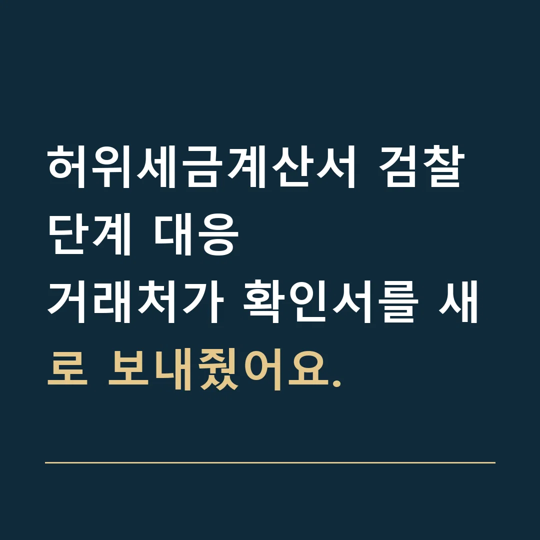 허위세금계산서 검찰 단계 대응 · 거래처가 확인서를 새로 보내줬어요.