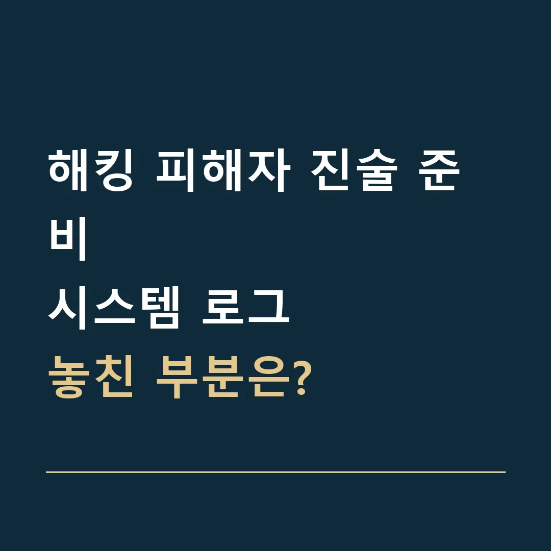 해킹 피해자 진술 준비 · 시스템 로그
놓친 부분은?
