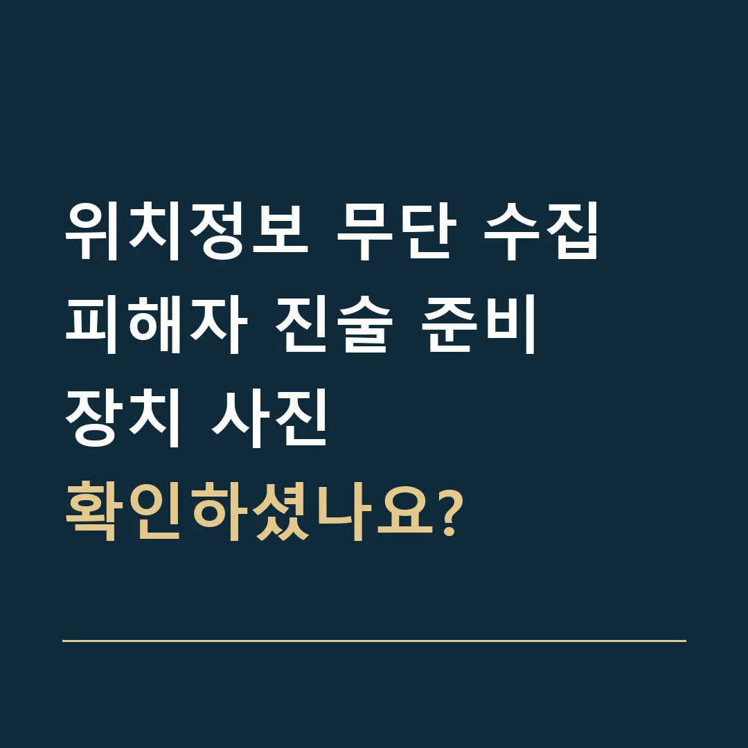 위치정보 무단 수집 피해자 진술 준비 · 장치 사진
확인하셨나요?