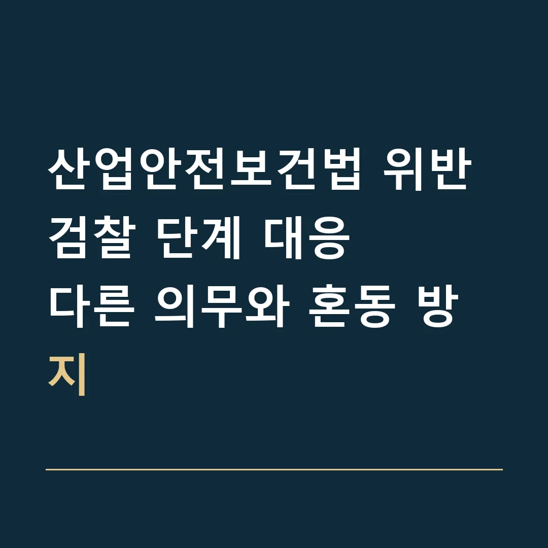 산업안전보건법 위반 검찰 단계 대응 · 다른 의무와 혼동 방지