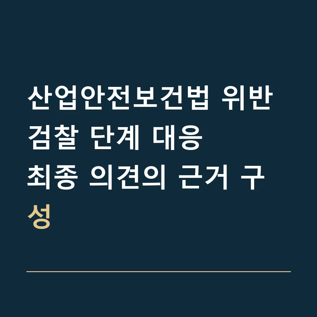 산업안전보건법 위반 검찰 단계 대응 · 최종 의견의 근거 구성