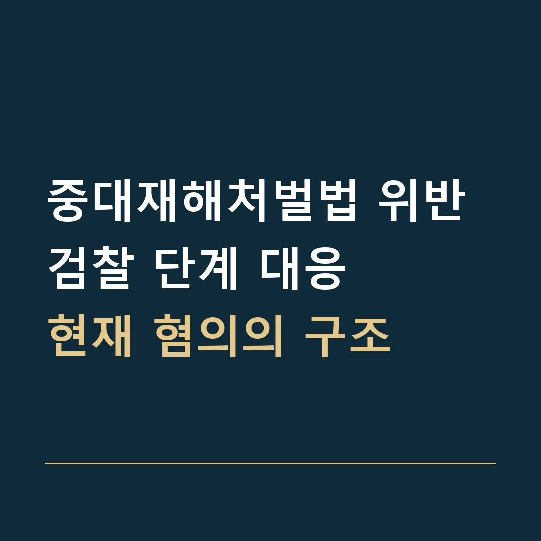 중대재해처벌법 위반 검찰 단계 대응 · 현재 혐의의 구조