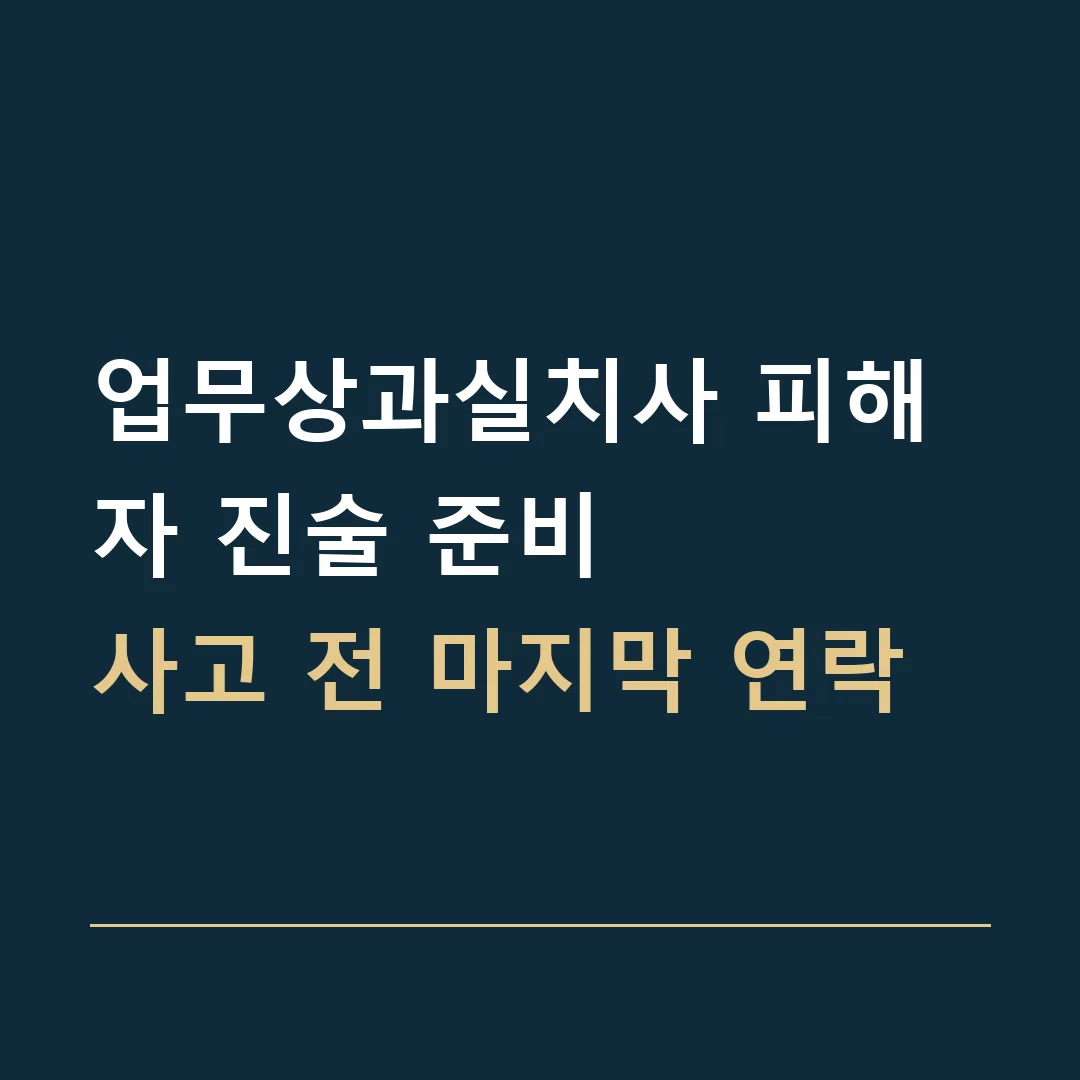 업무상과실치사 피해자 진술 준비 · 사고 전 마지막 연락