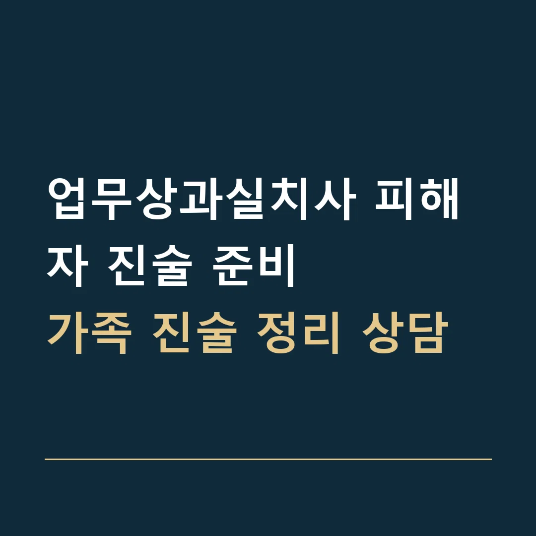업무상과실치사 피해자 진술 준비 · 가족 진술 정리 상담