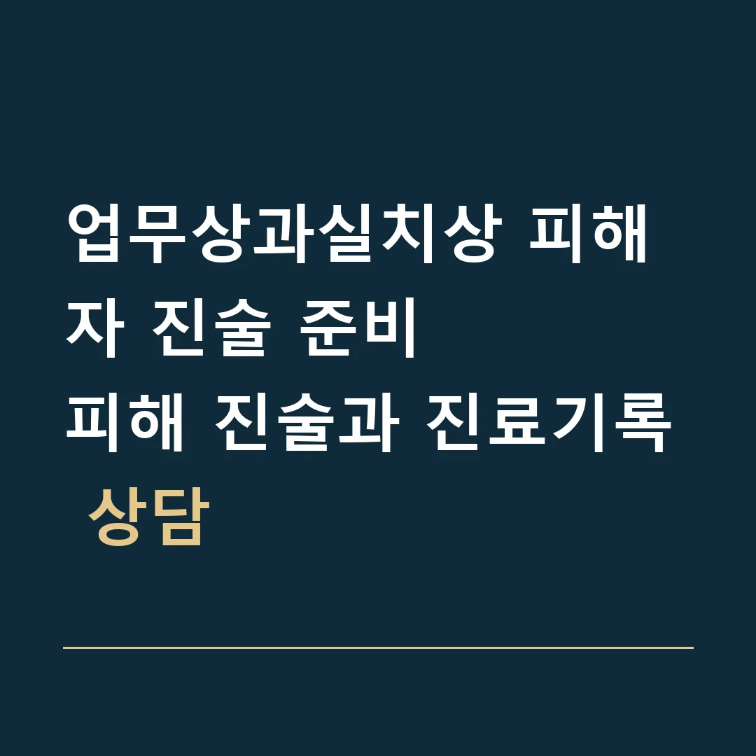 업무상과실치상 피해자 진술 준비 · 피해 진술과 진료기록 상담
