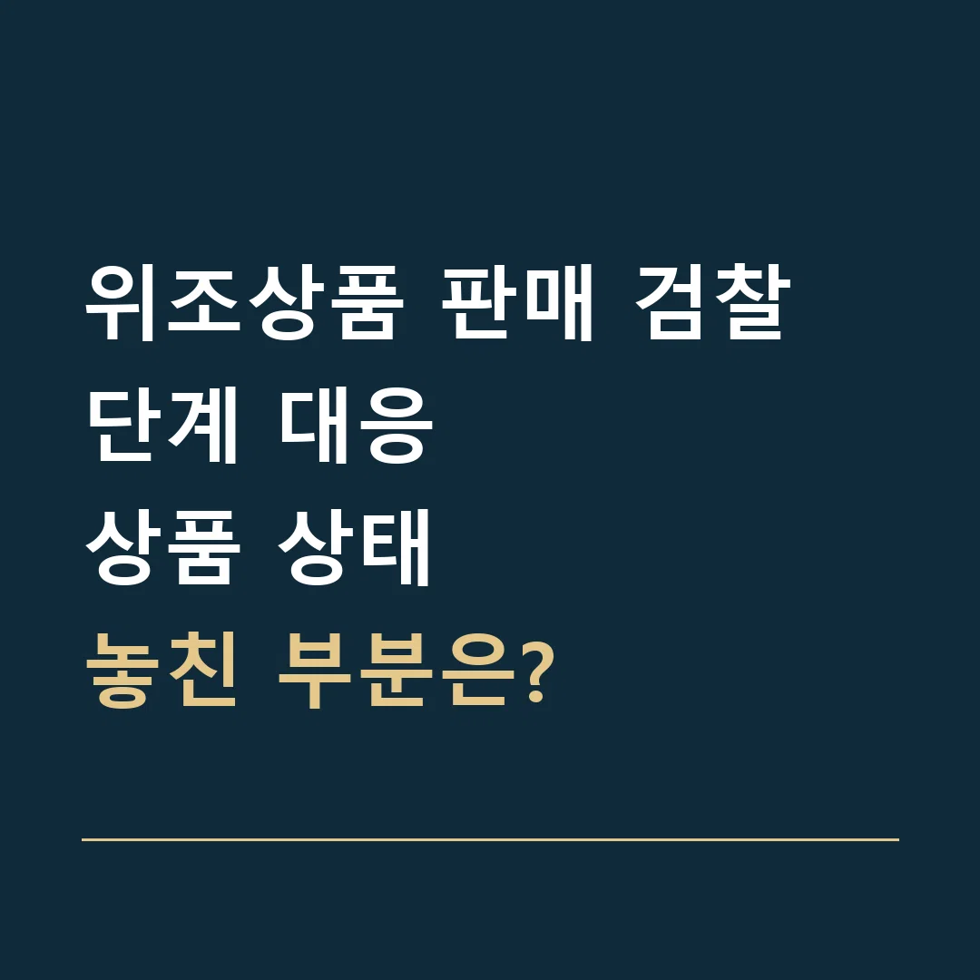 위조상품 판매 검찰 단계 대응 · 상품 상태
놓친 부분은?
