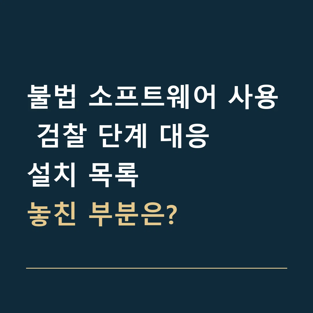 불법 소프트웨어 사용 검찰 단계 대응 · 설치 목록
놓친 부분은?