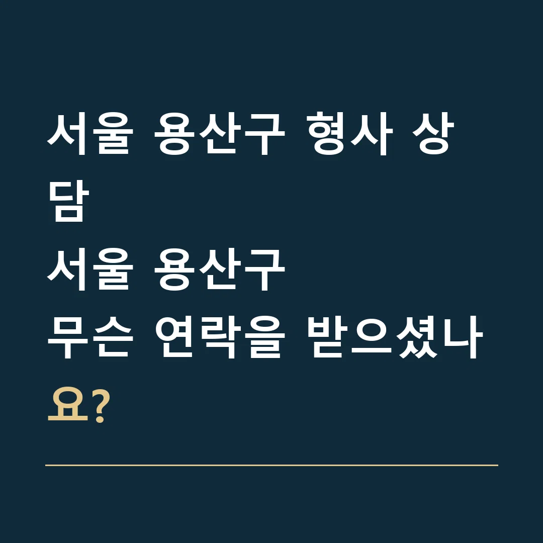 서울 용산구 형사 상담 · 서울 용산구
무슨 연락을 받으셨나요?