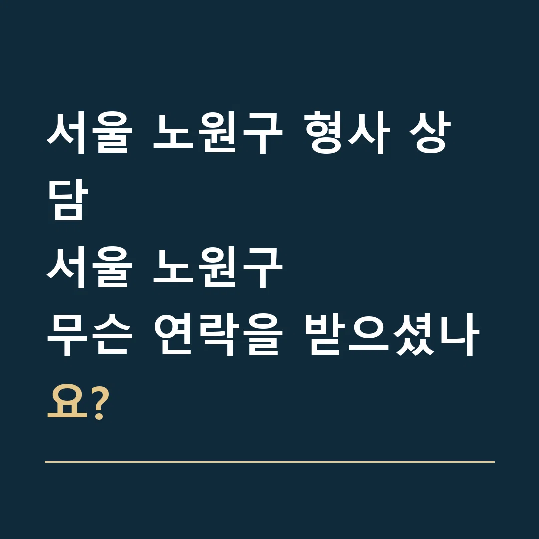 서울 노원구 형사 상담 · 서울 노원구
무슨 연락을 받으셨나요?