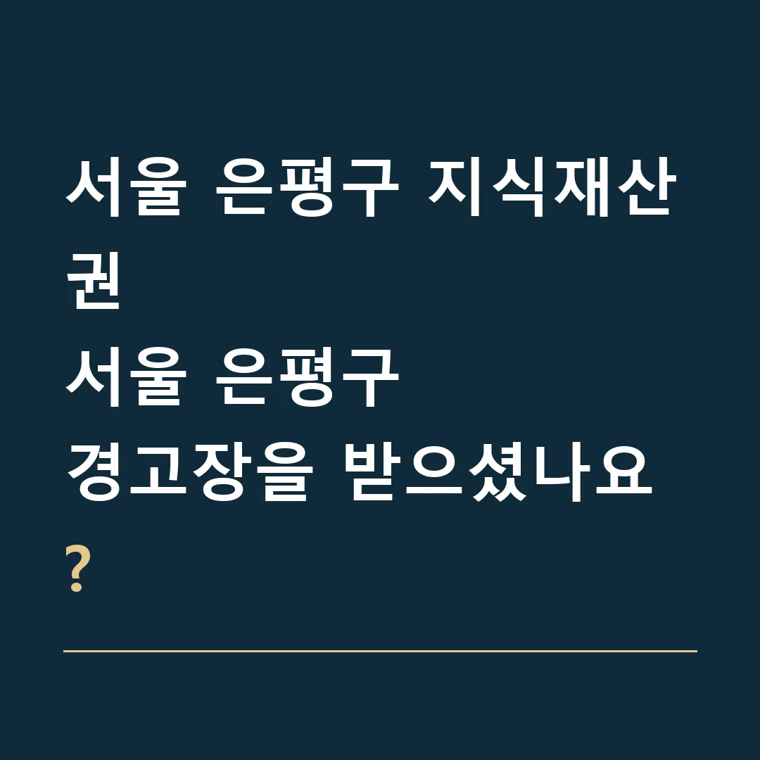 서울 은평구 지식재산권 · 서울 은평구
경고장을 받으셨나요?