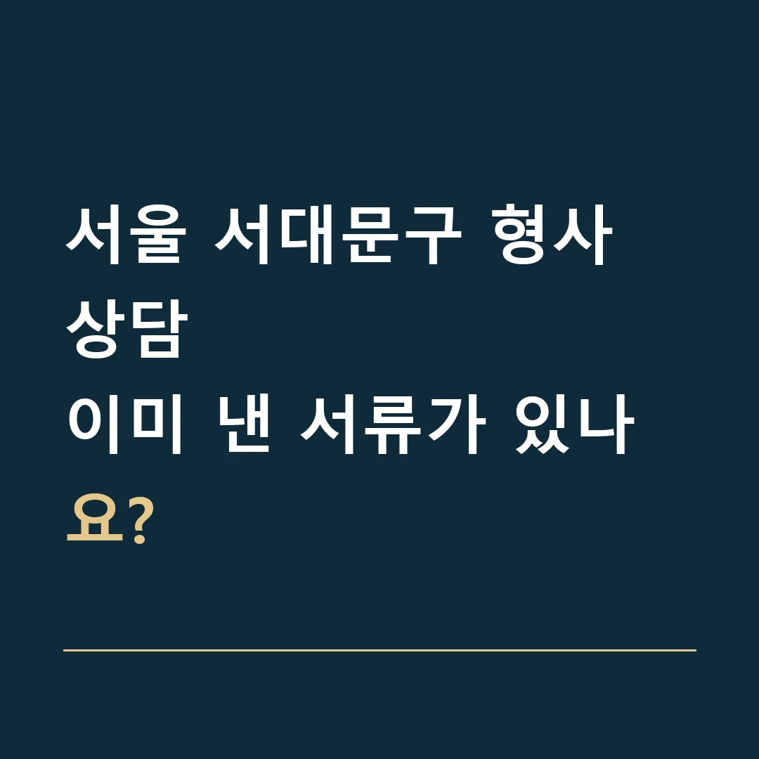 서울 서대문구 형사 상담 · 이미 낸 서류가 있나요?