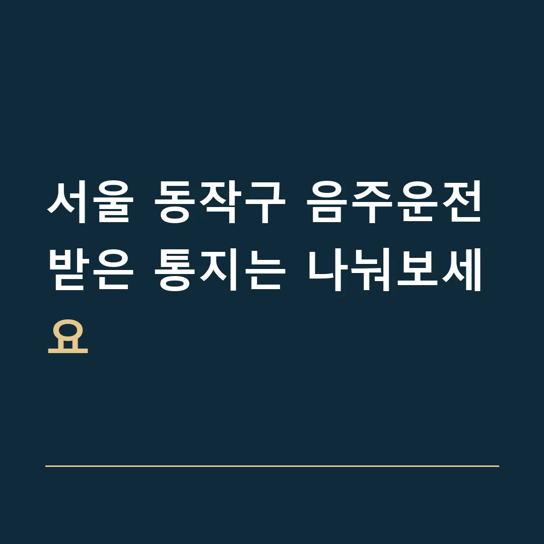 서울 동작구 음주운전 · 받은 통지는 나눠보세요