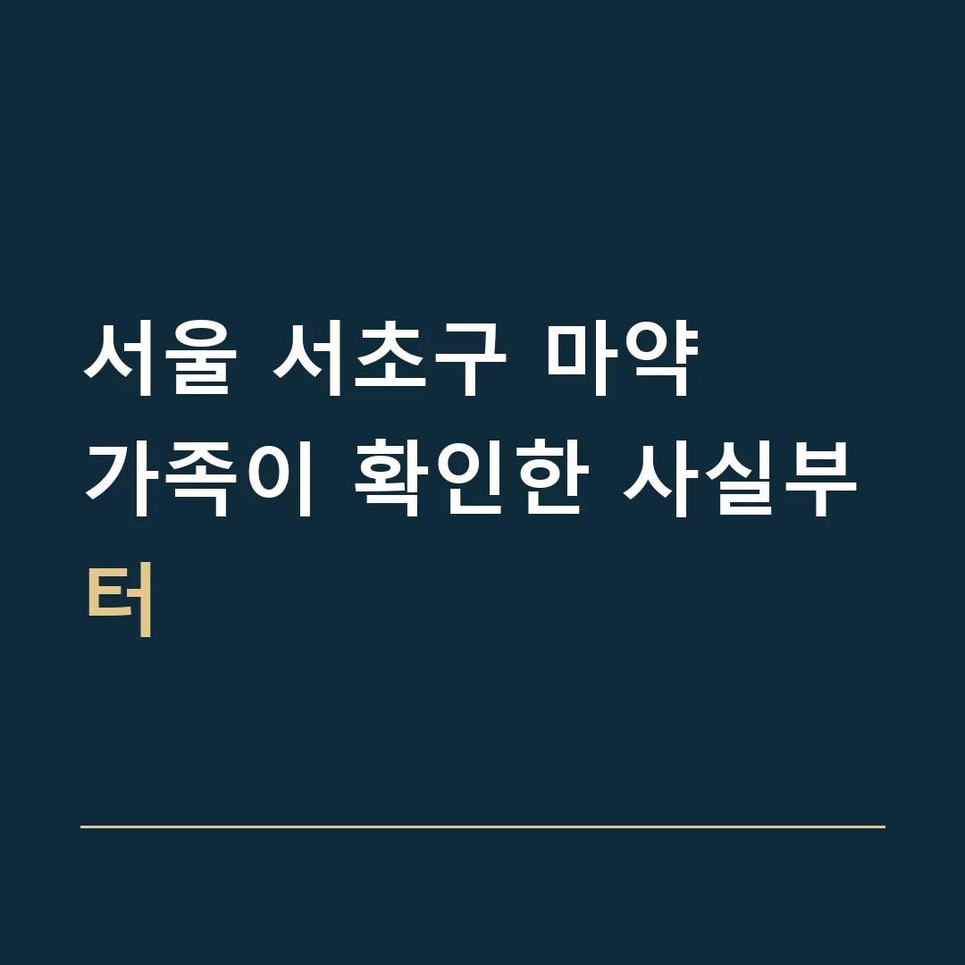 서울 서초구 마약 · 가족이 확인한 사실부터