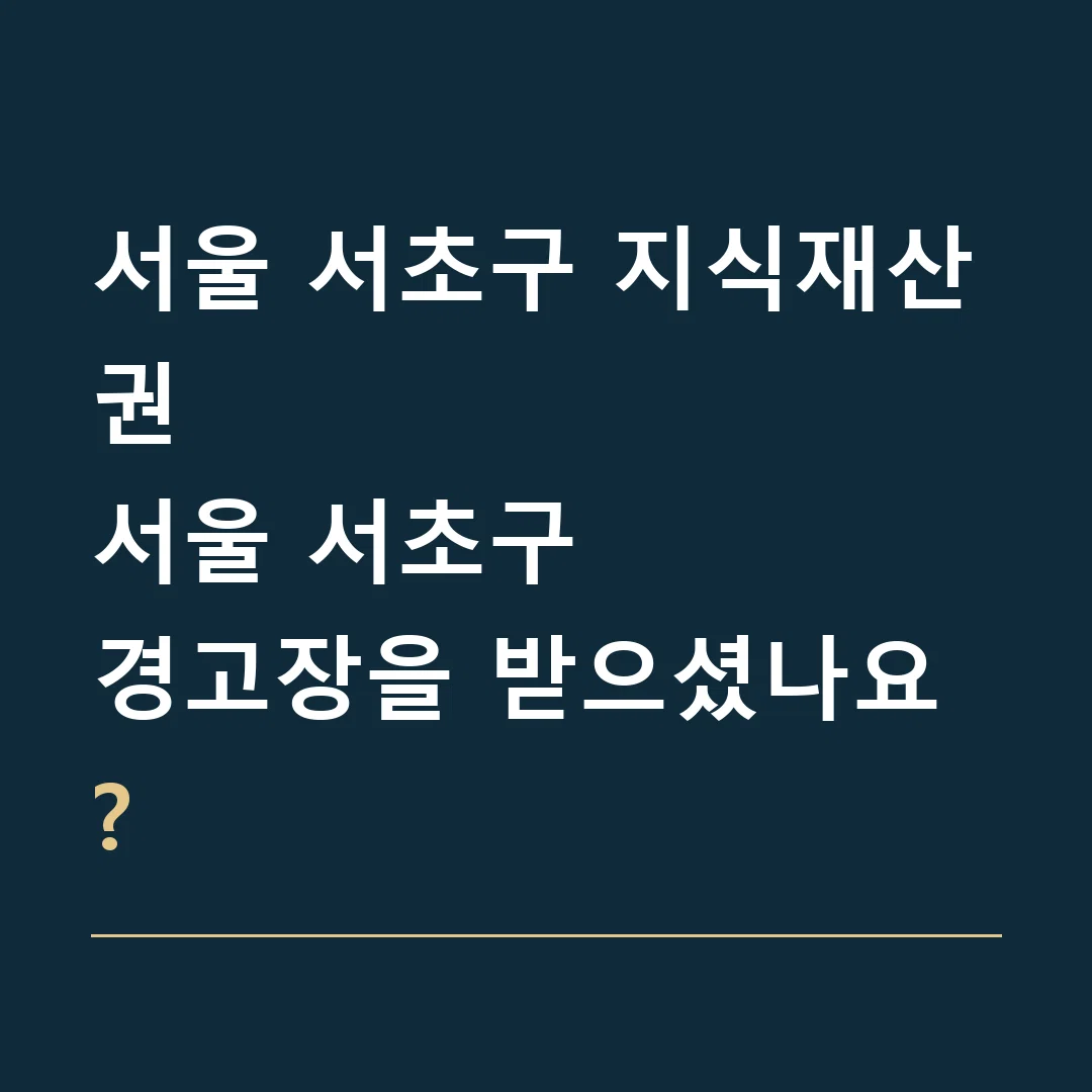 서울 서초구 지식재산권 · 서울 서초구
경고장을 받으셨나요?