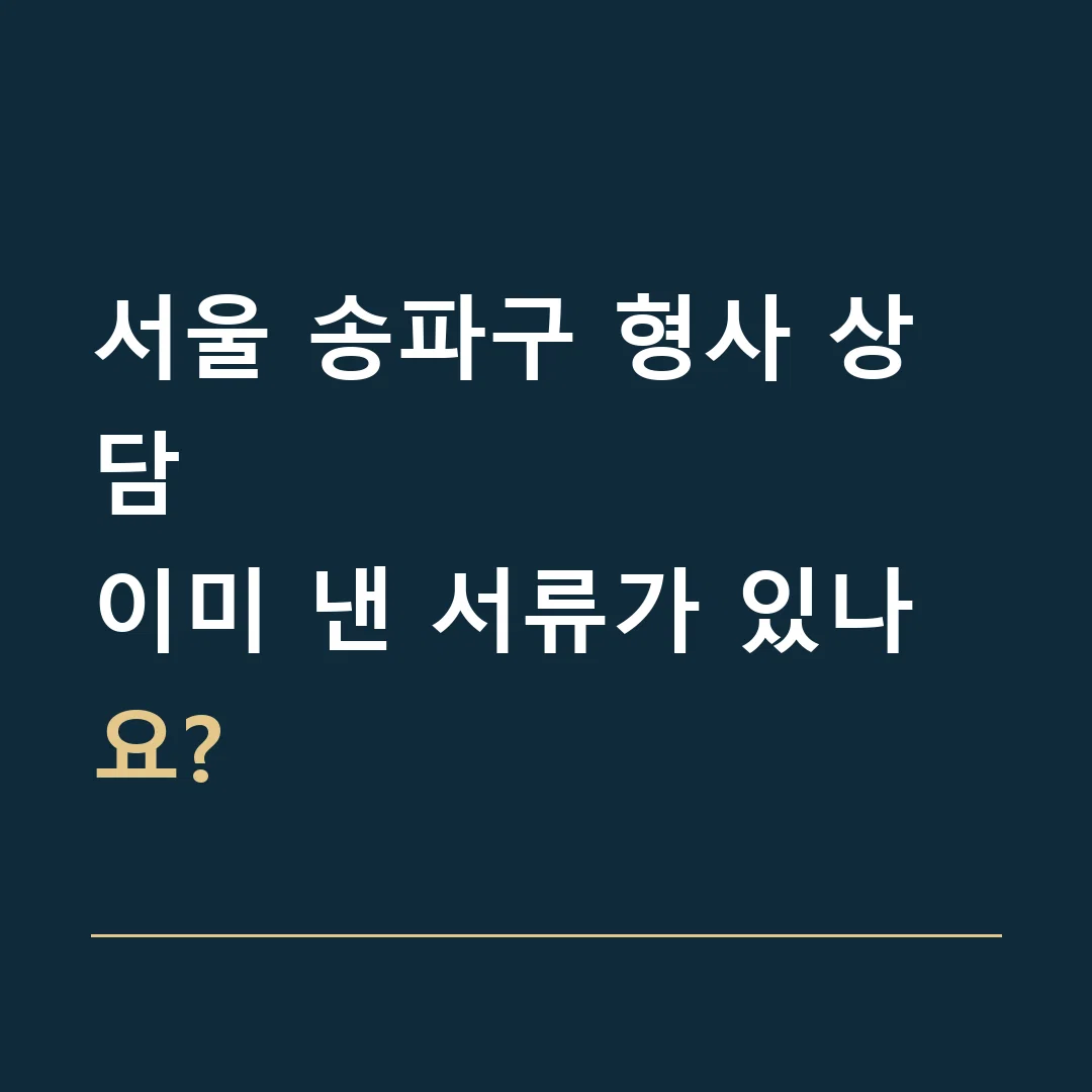 서울 송파구 형사 상담 · 이미 낸 서류가 있나요?