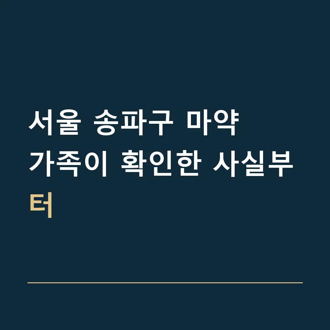 서울 송파구 마약 · 가족이 확인한 사실부터