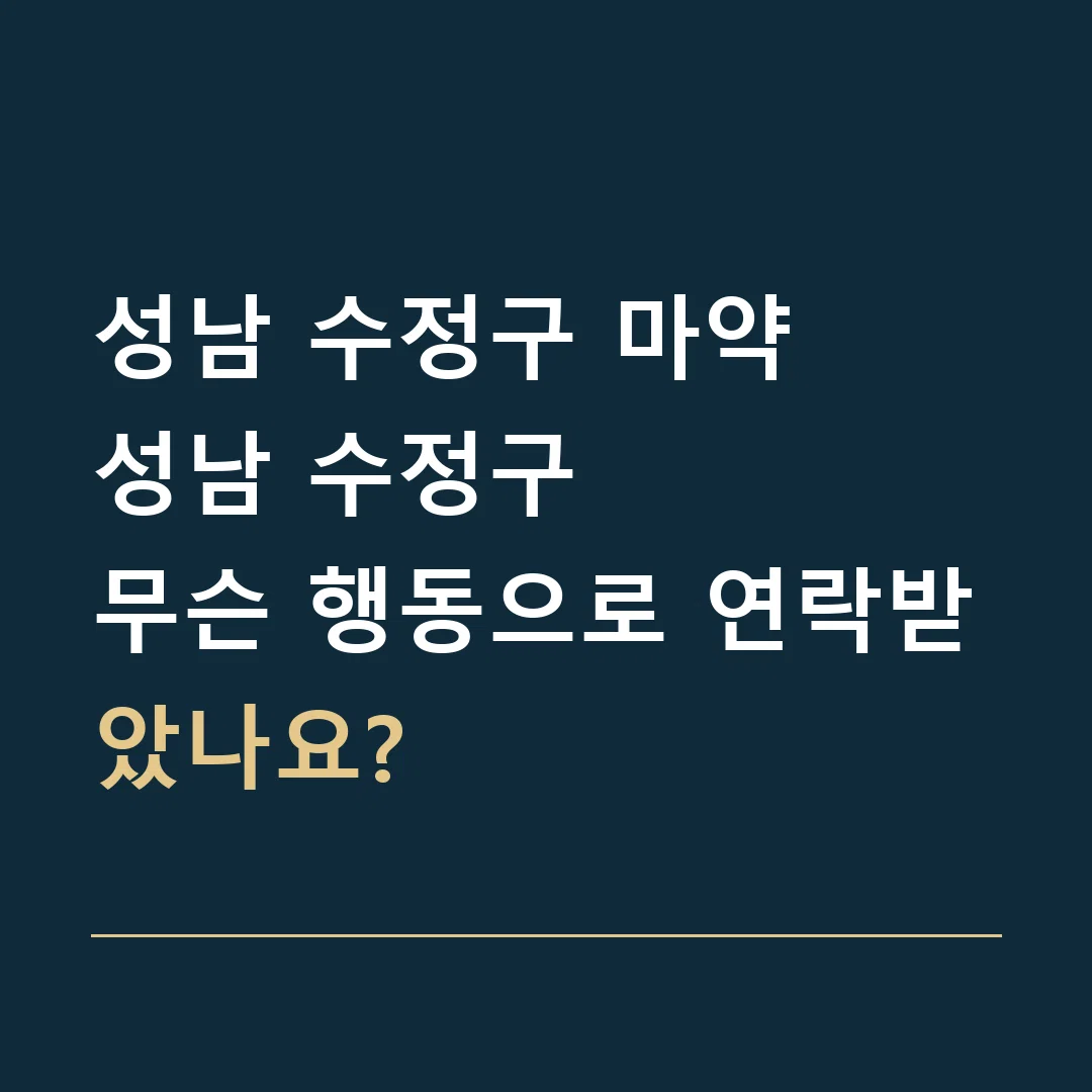성남 수정구 마약 · 성남 수정구
무슨 행동으로 연락받았나요?