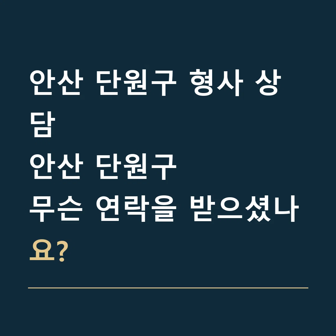 안산 단원구 형사 상담 · 안산 단원구
무슨 연락을 받으셨나요?