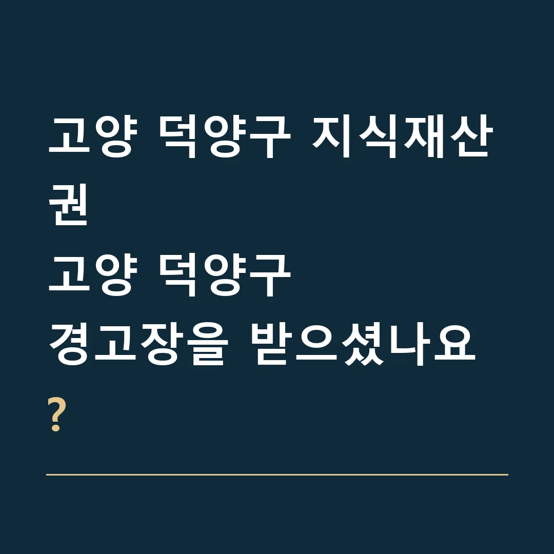 고양 덕양구 지식재산권 · 고양 덕양구
경고장을 받으셨나요?