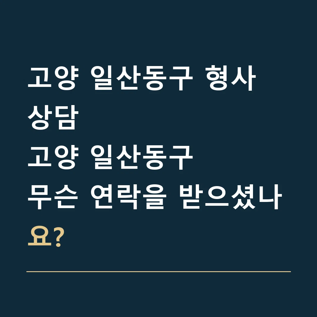고양 일산동구 형사 상담 · 고양 일산동구
무슨 연락을 받으셨나요?