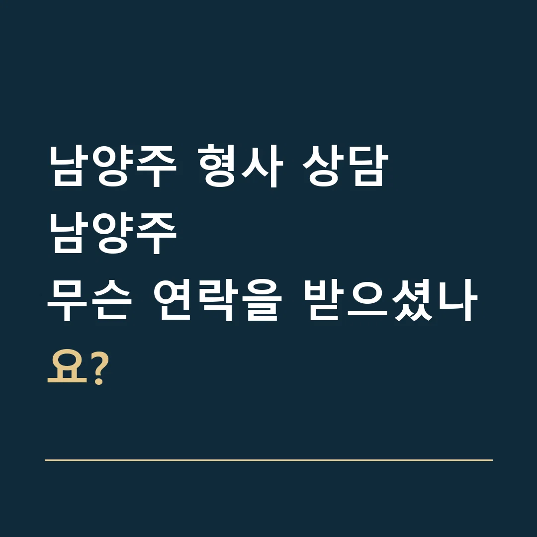 남양주 형사 상담 · 남양주
무슨 연락을 받으셨나요?