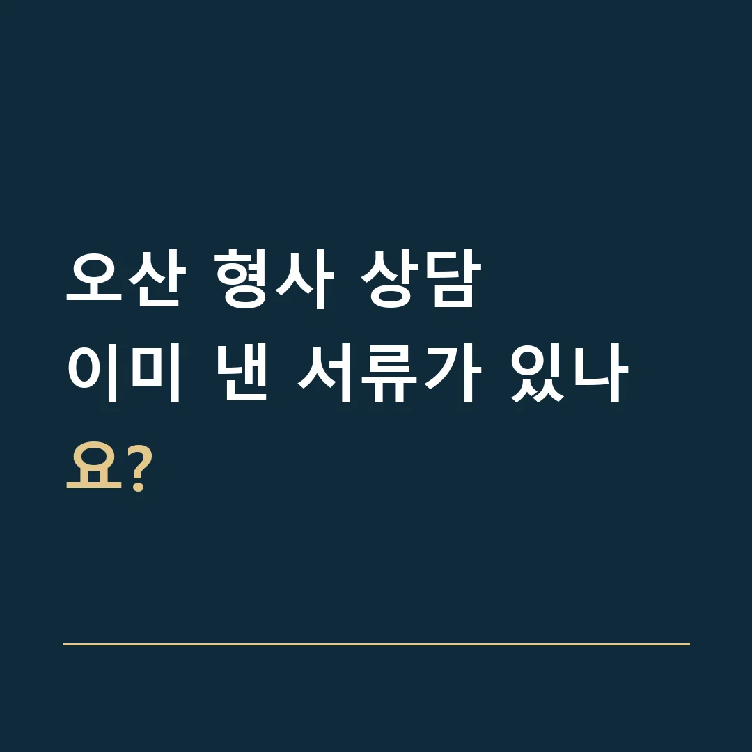 오산 형사 상담 · 이미 낸 서류가 있나요?