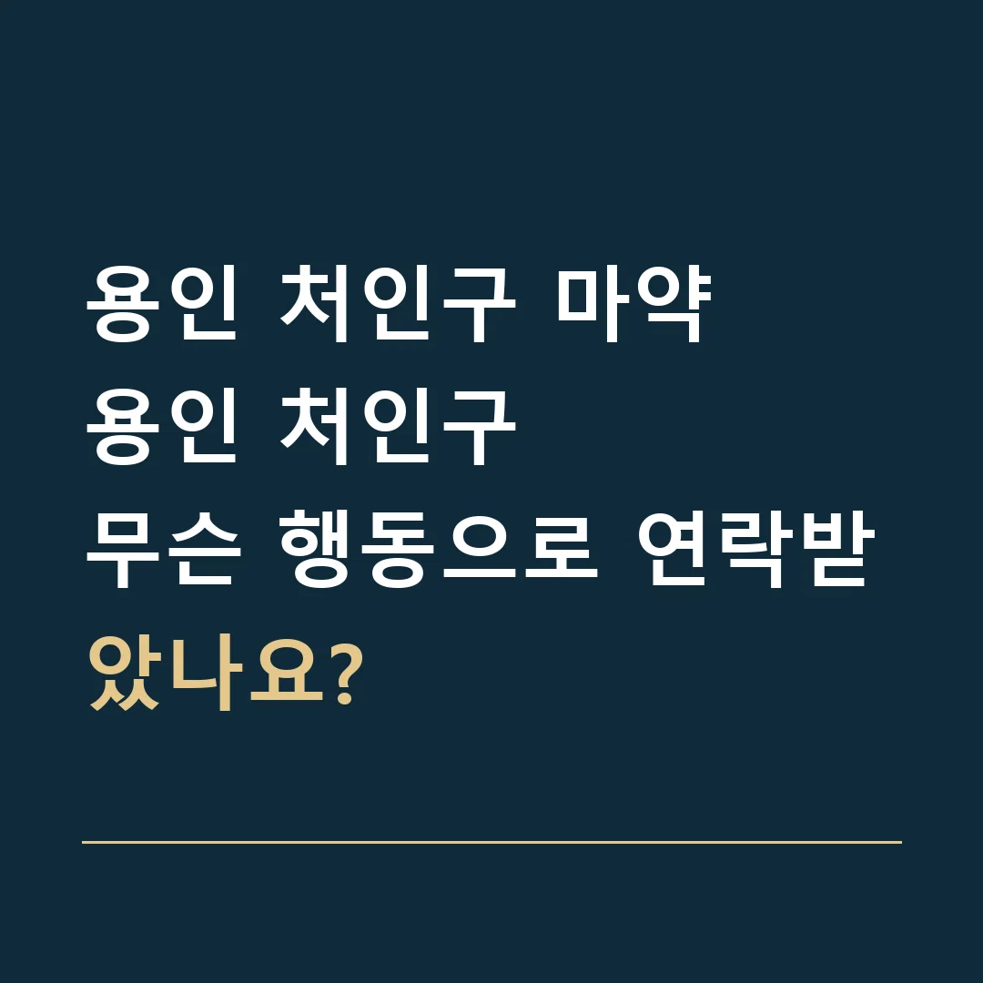 용인 처인구 마약 · 용인 처인구
무슨 행동으로 연락받았나요?