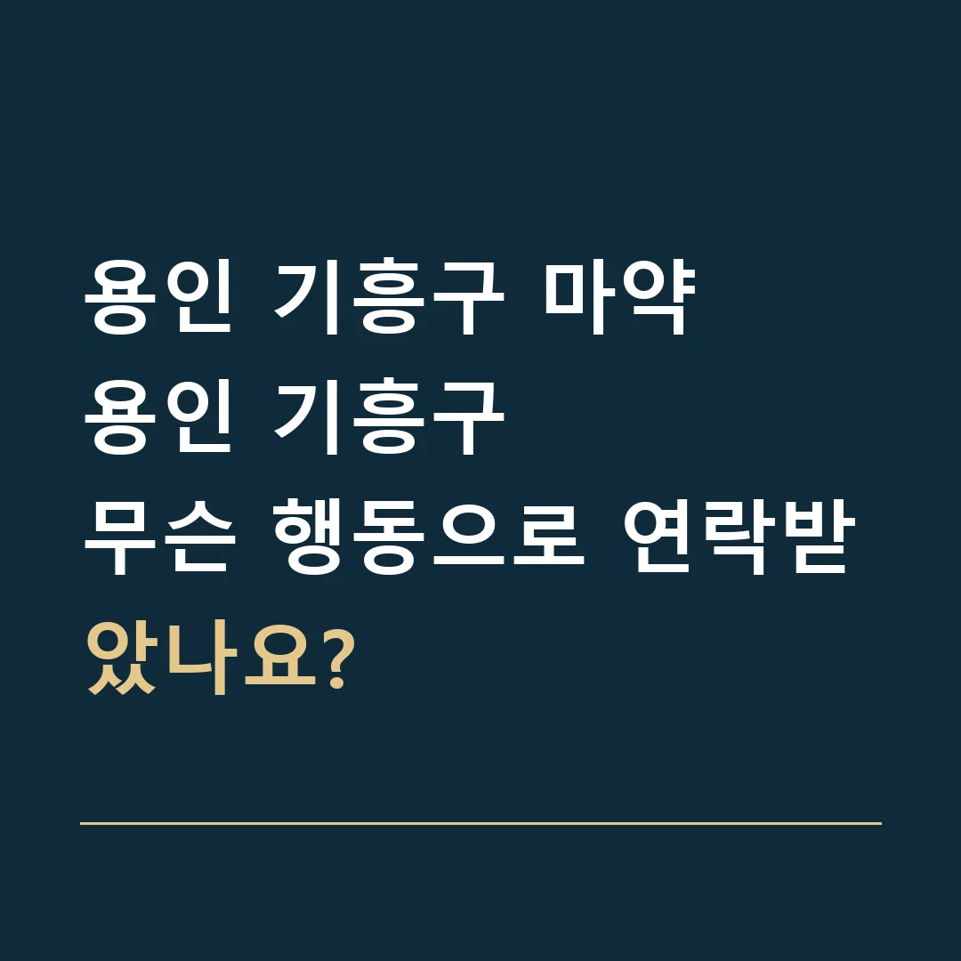 용인 기흥구 마약 · 용인 기흥구
무슨 행동으로 연락받았나요?