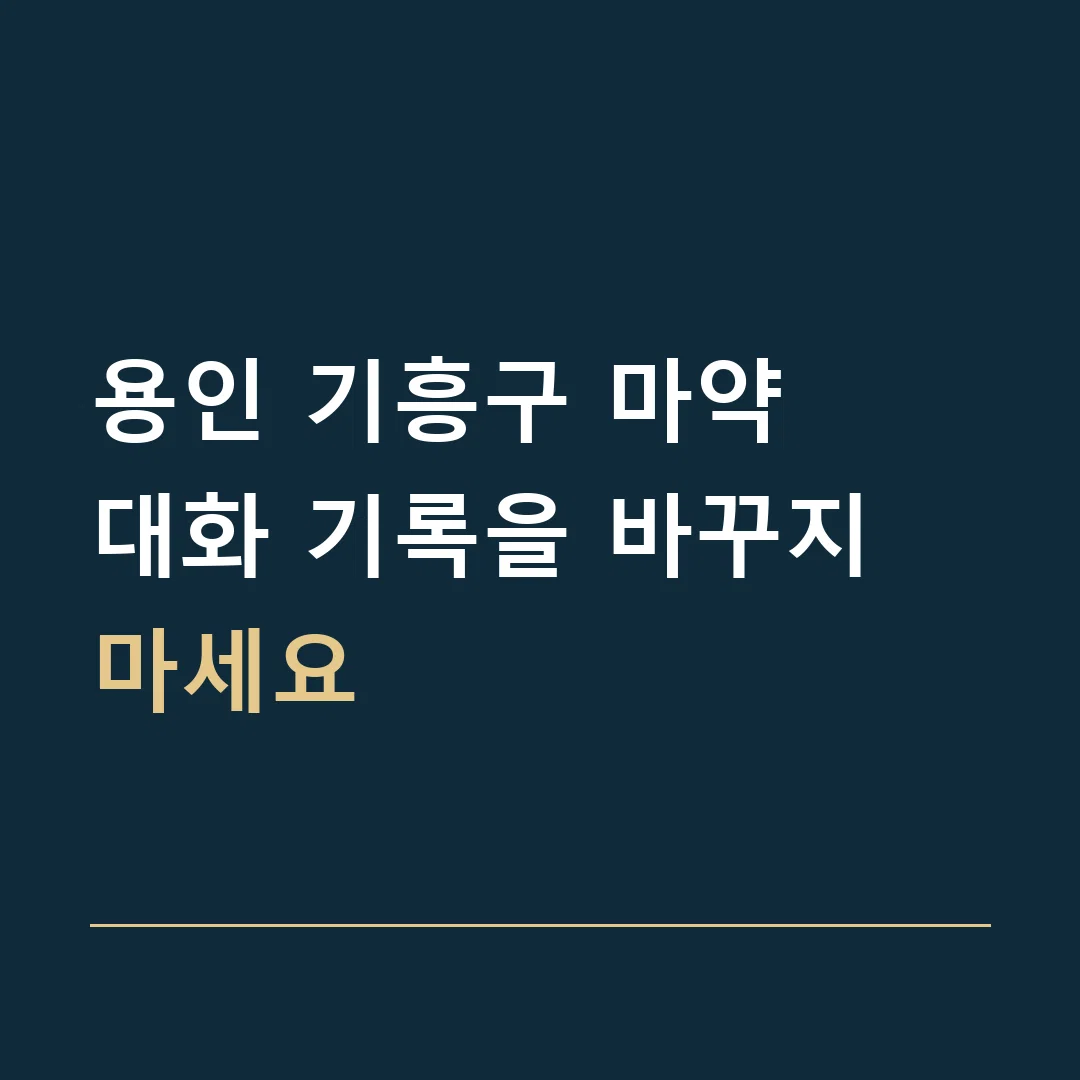 용인 기흥구 마약 · 대화 기록을 바꾸지 마세요