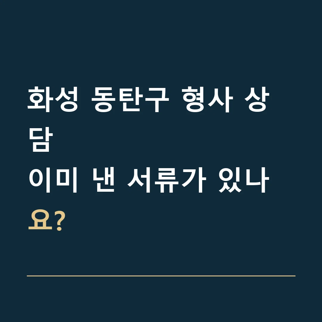 화성 동탄구 형사 상담 · 이미 낸 서류가 있나요?