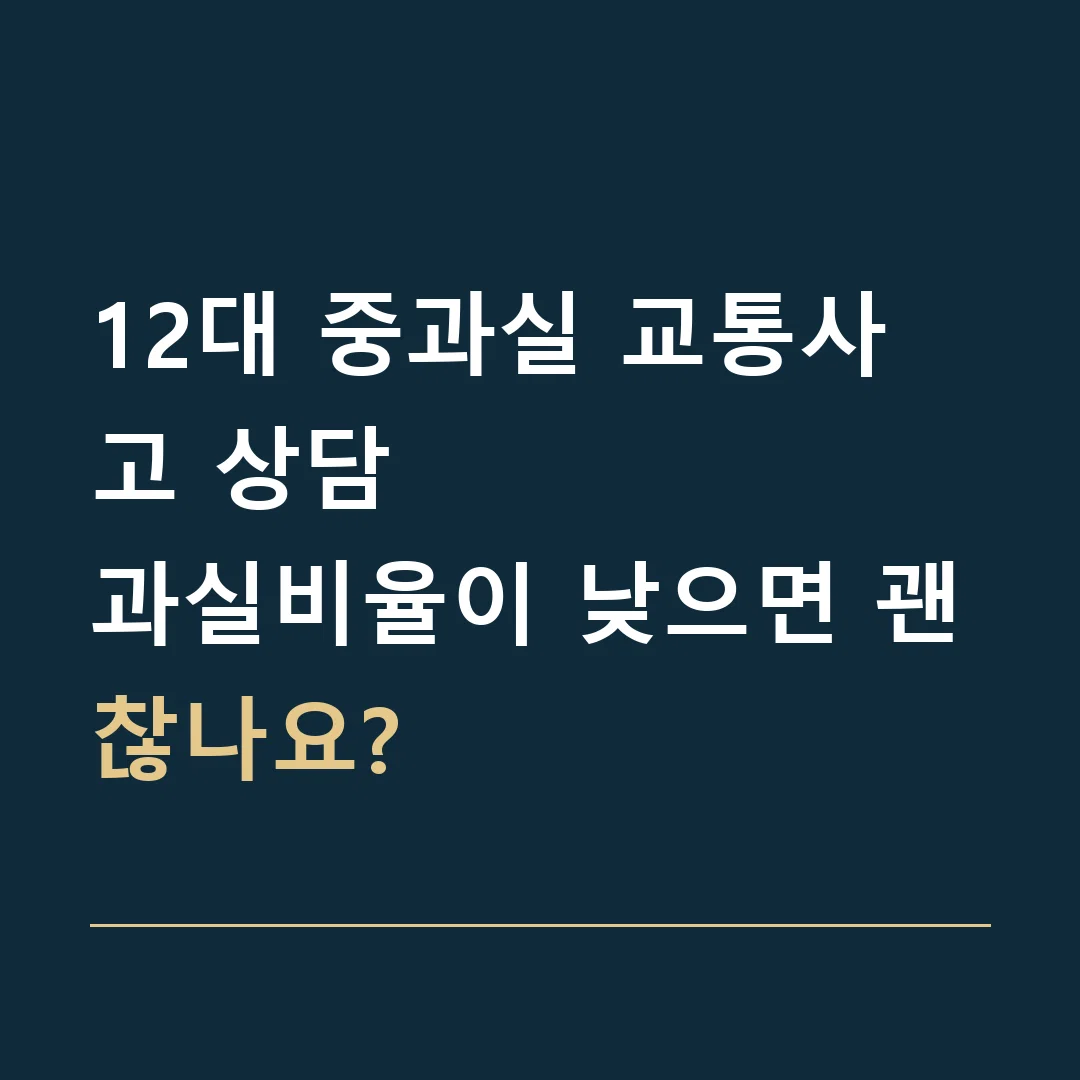 12대 중과실 교통사고 상담 · 과실비율이 낮으면 괜찮나요?