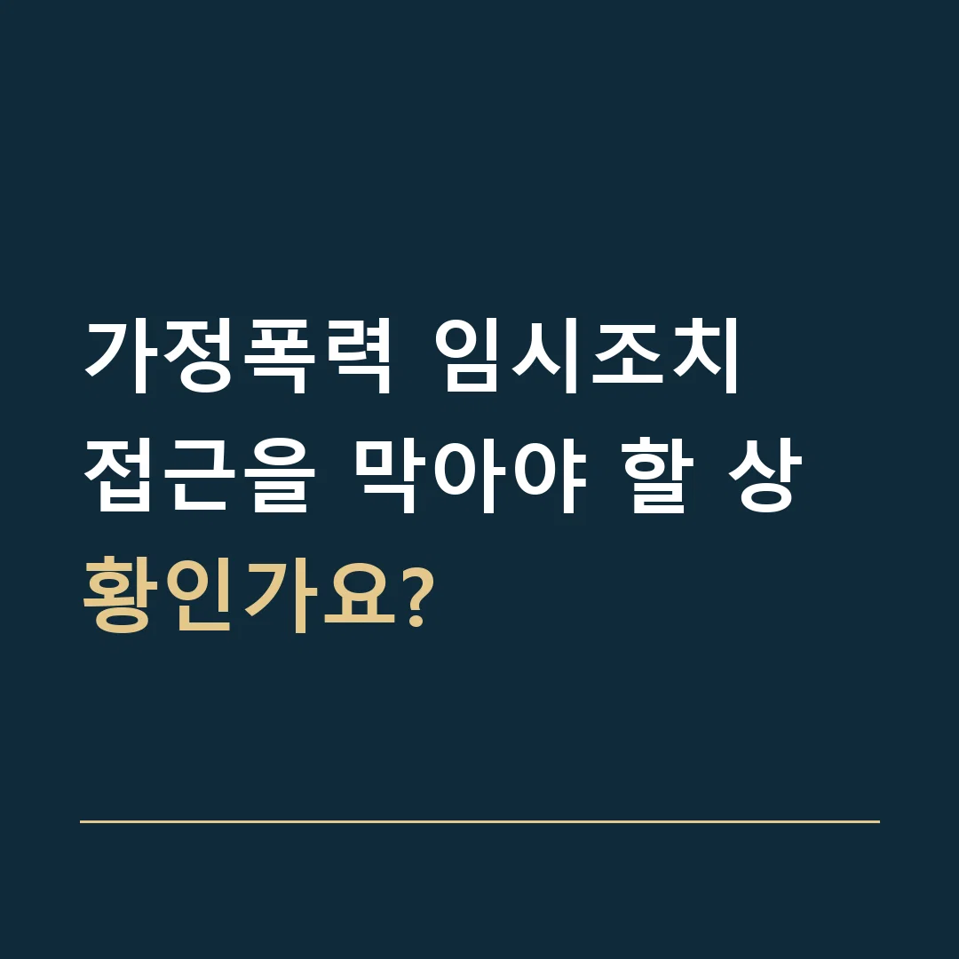 가정폭력 임시조치 · 접근을 막아야 할 상황인가요?
