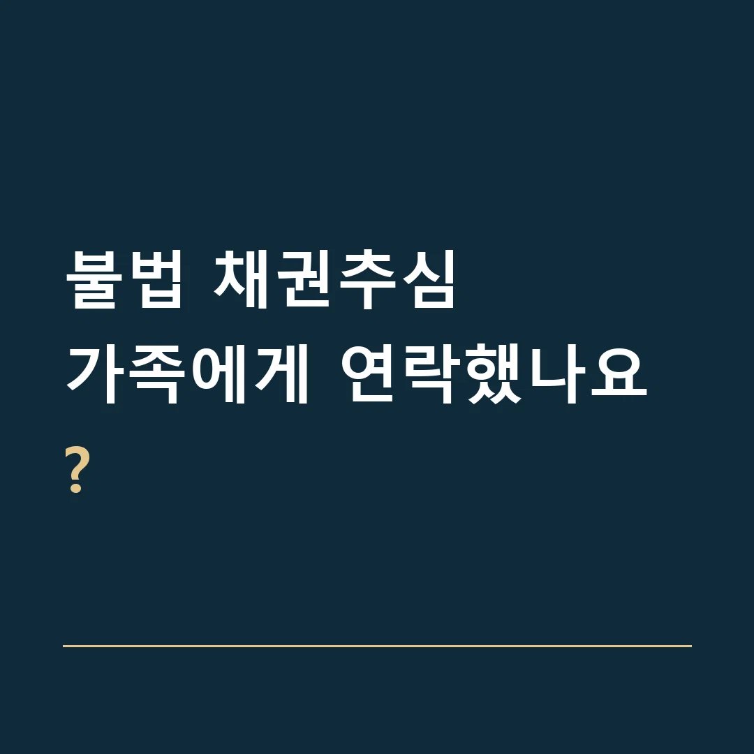 불법 채권추심 · 가족에게 연락했나요?