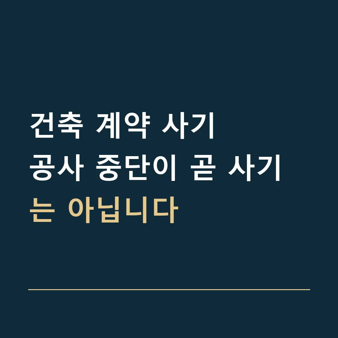 건축 계약 사기 · 공사 중단이 곧 사기는 아닙니다