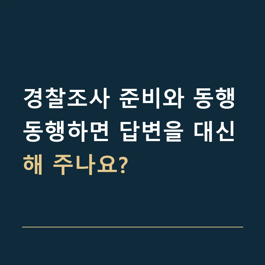 경찰조사 준비와 동행 · 동행하면 답변을 대신해 주나요?