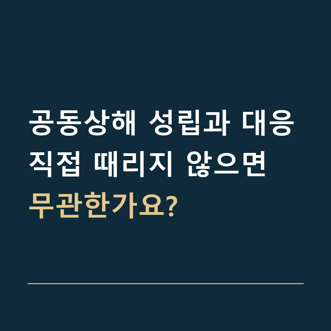 공동상해 성립과 대응 · 직접 때리지 않으면 무관한가요?