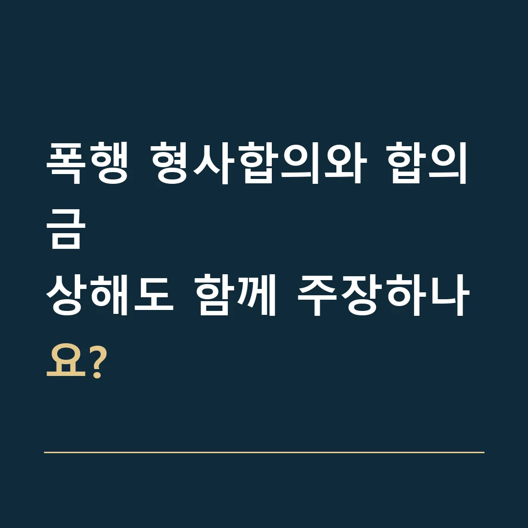 폭행 형사합의와 합의금 · 상해도 함께 주장하나요?
