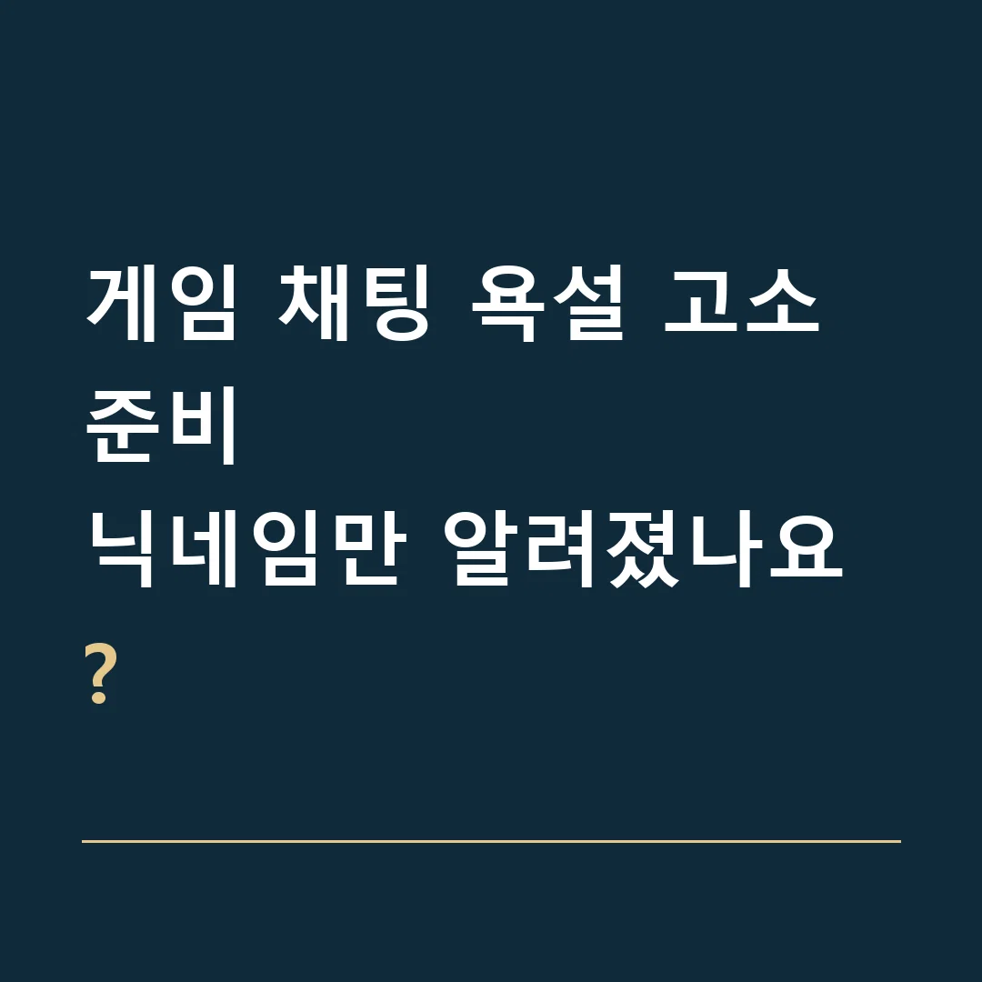 게임 채팅 욕설 고소 준비 · 닉네임만 알려졌나요?