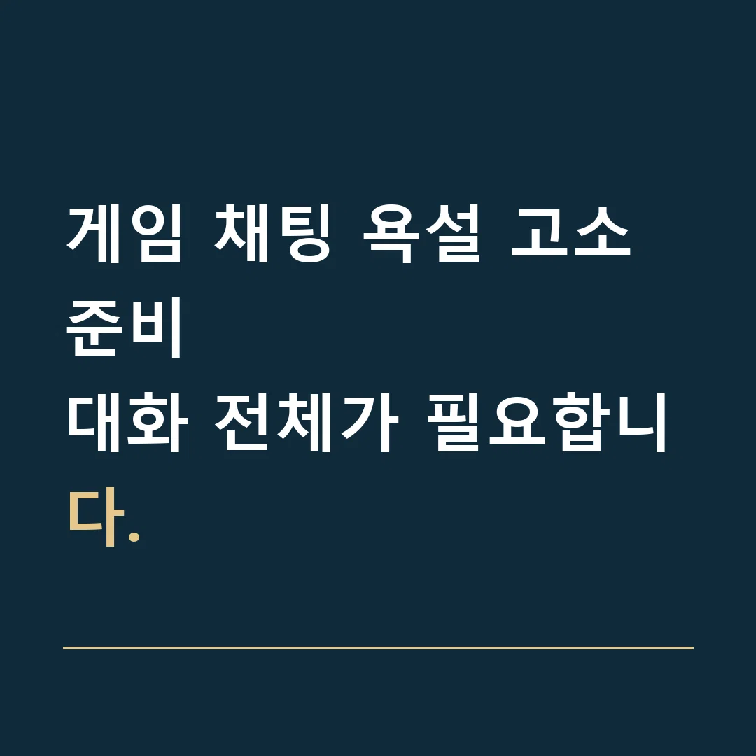 게임 채팅 욕설 고소 준비 · 대화 전체가 필요합니다.