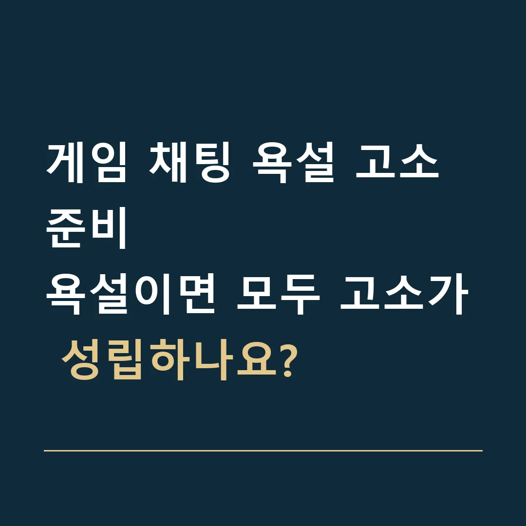 게임 채팅 욕설 고소 준비 · 욕설이면 모두 고소가 성립하나요?