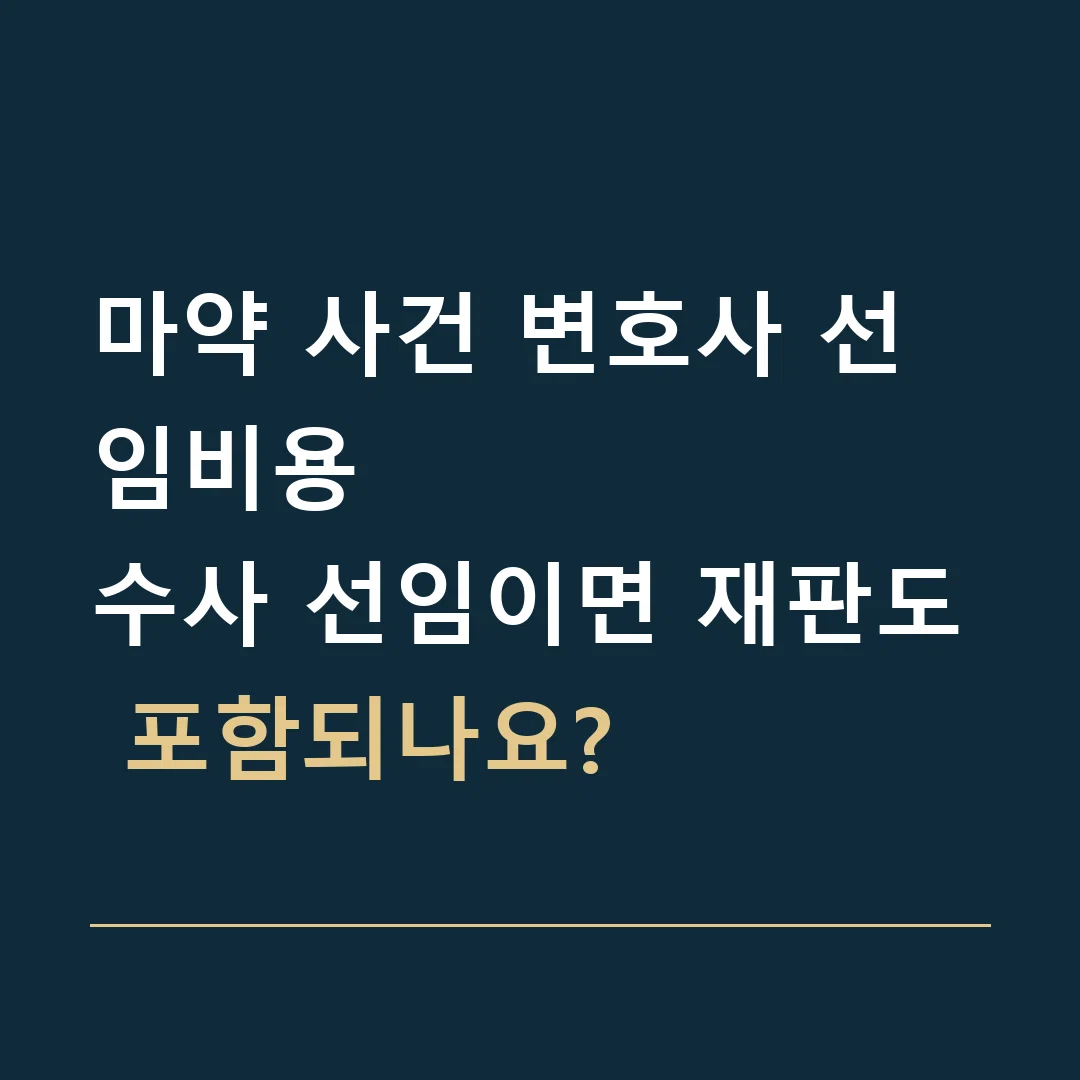 마약 사건 변호사 선임비용 · 수사 선임이면 재판도 포함되나요?