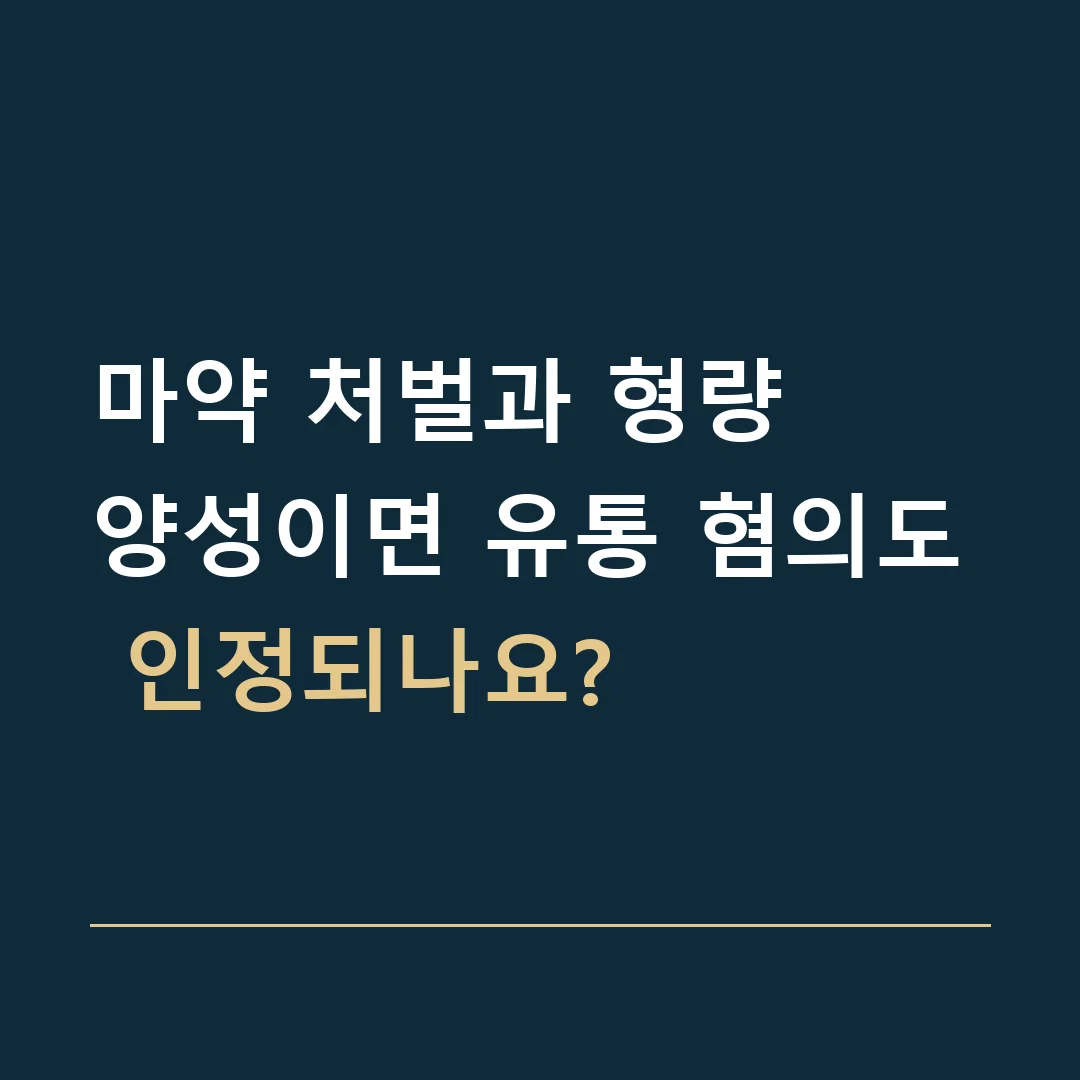마약 처벌과 형량 · 양성이면 유통 혐의도 인정되나요?