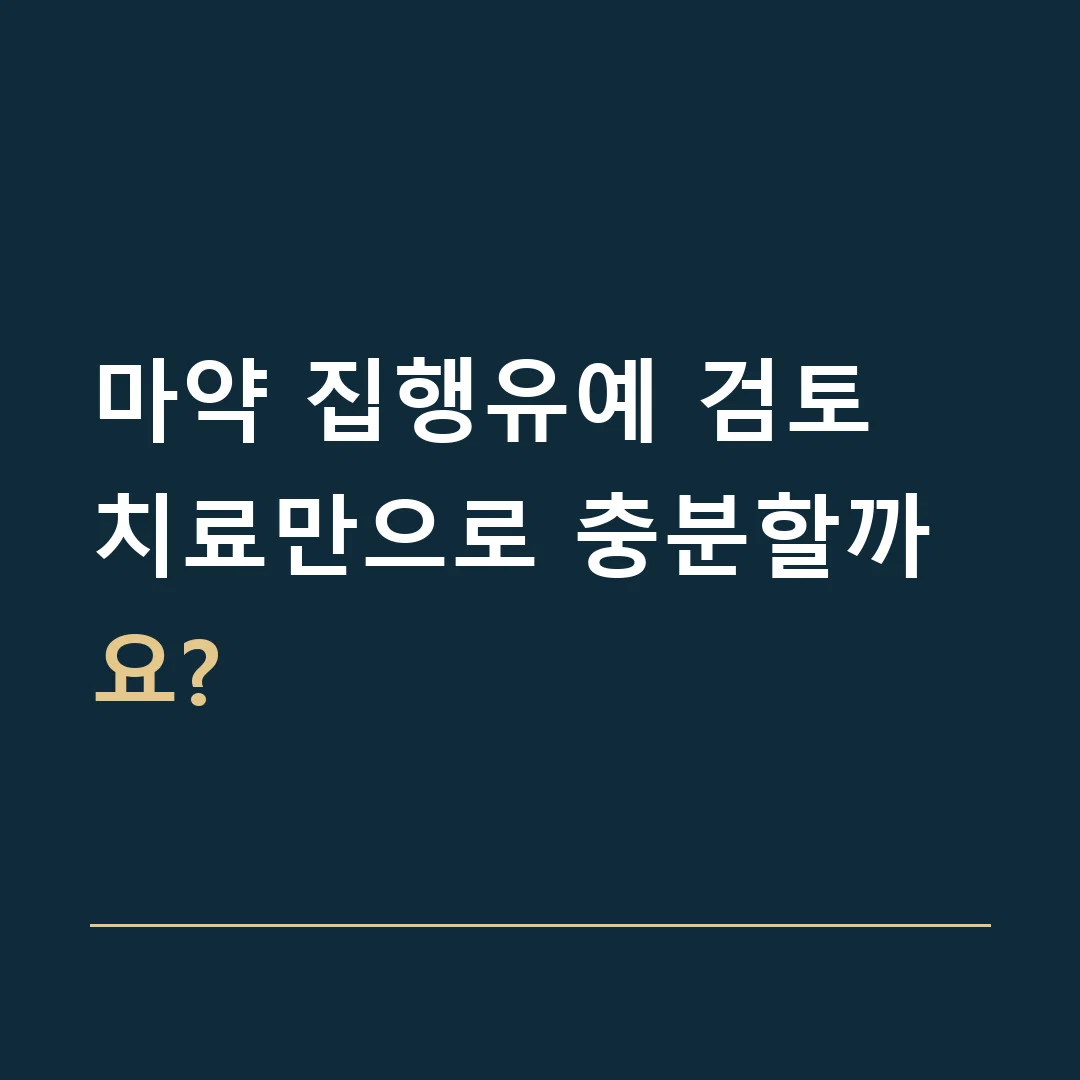 마약 집행유예 검토 · 치료만으로 충분할까요?