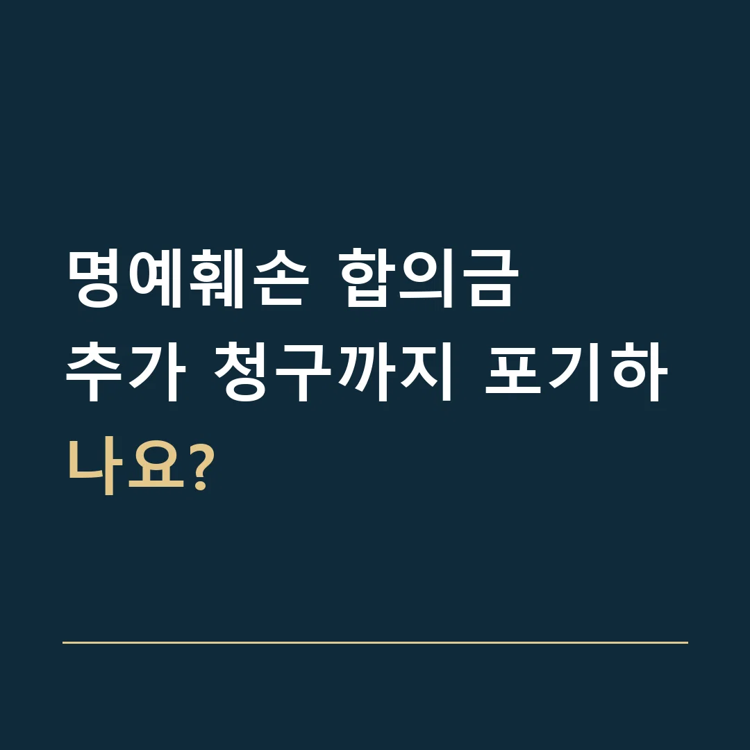 명예훼손 합의금 · 추가 청구까지 포기하나요?