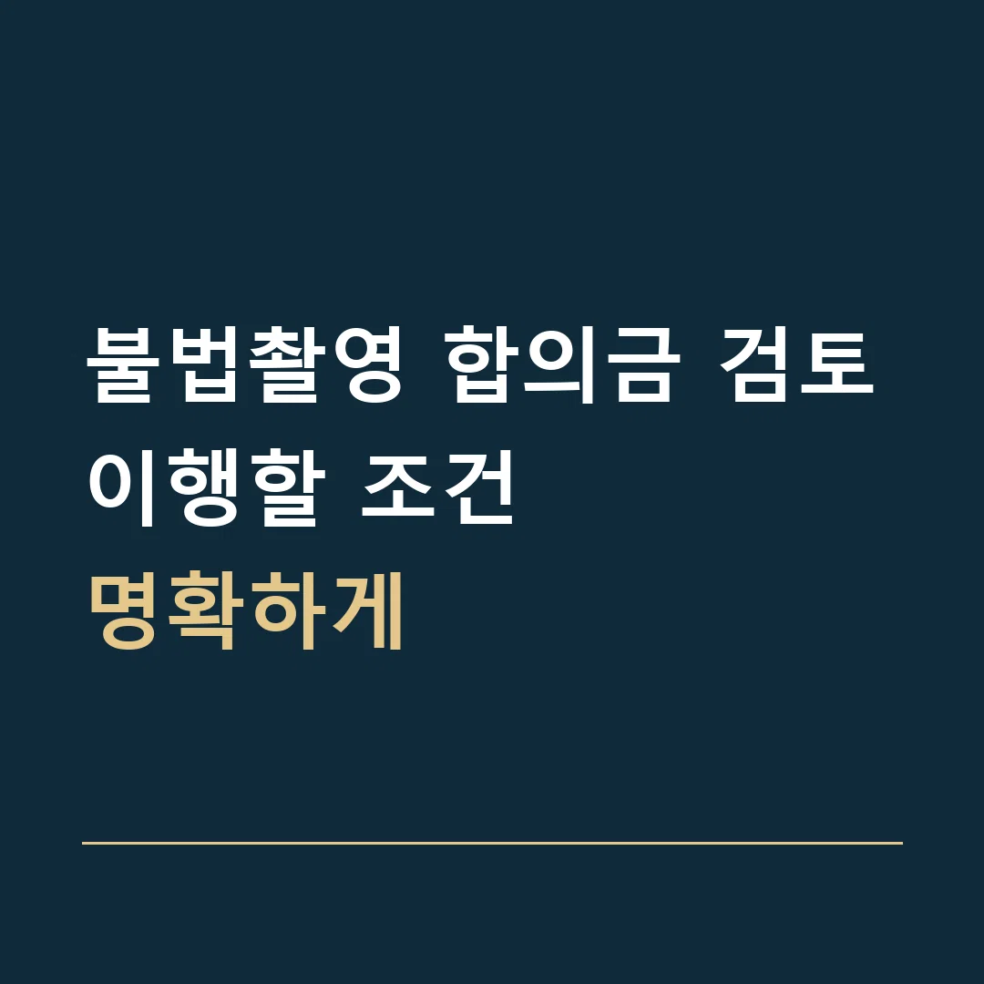 불법촬영 합의금 검토 · 이행할 조건
명확하게