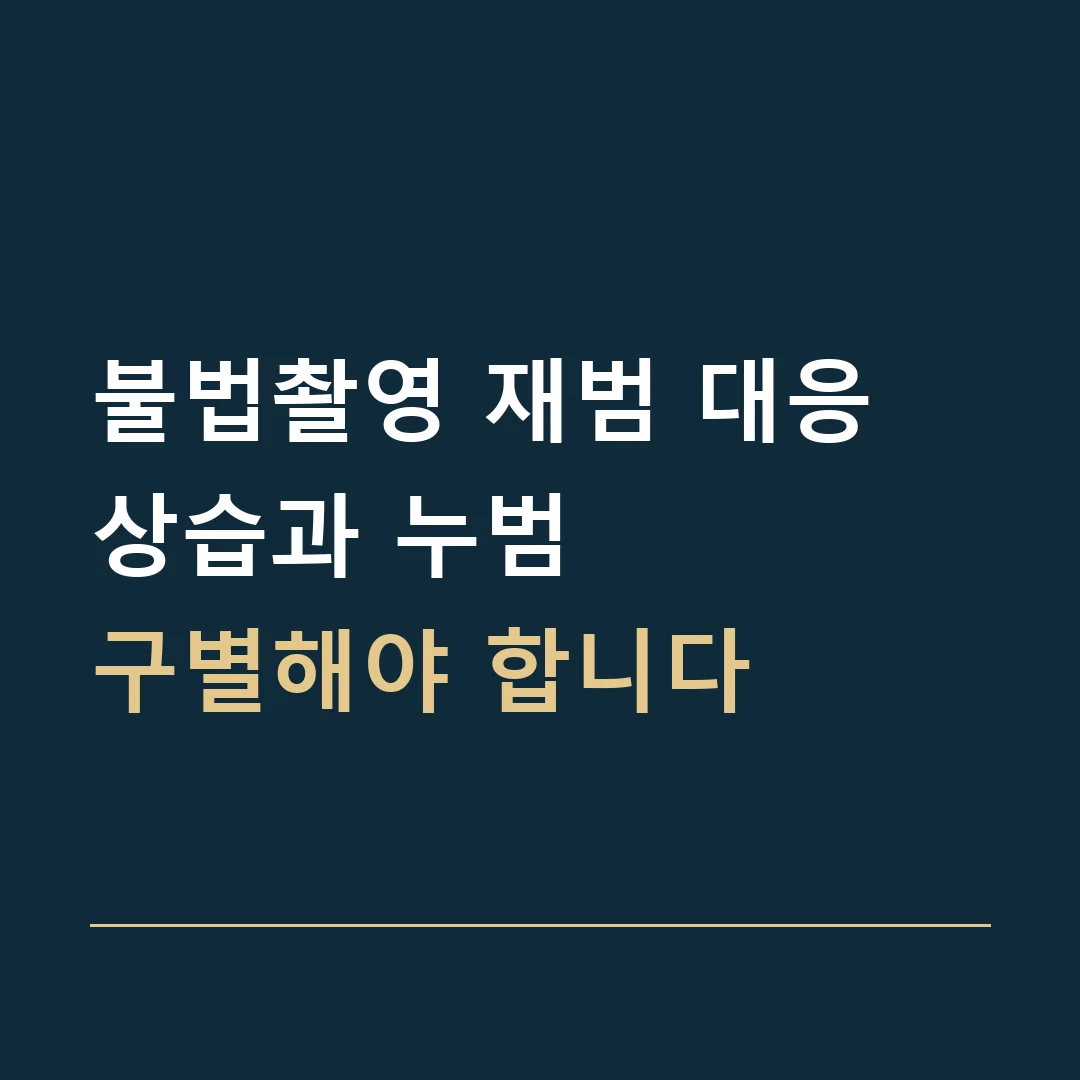 불법촬영 재범 대응 · 상습과 누범
구별해야 합니다