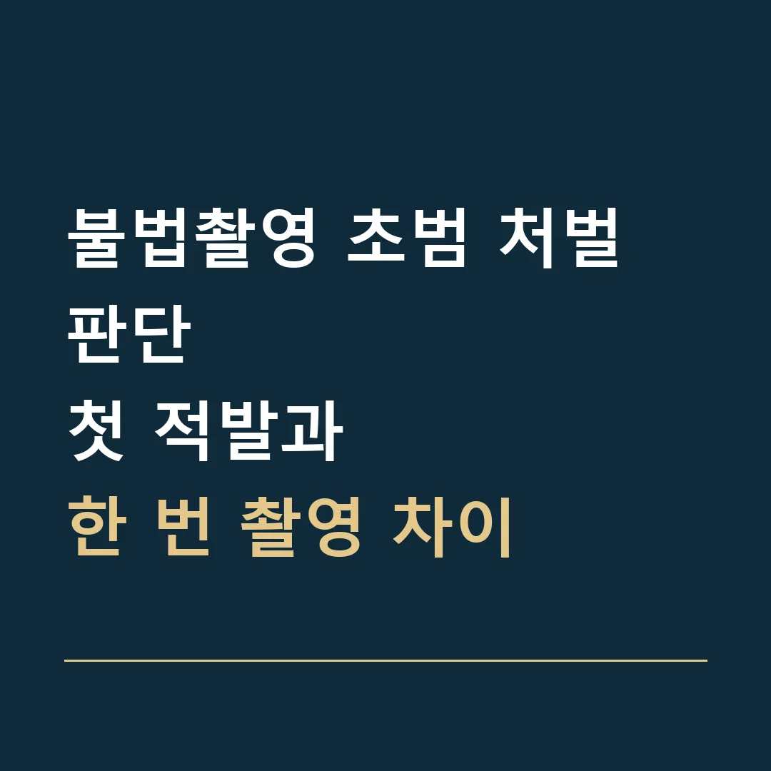 불법촬영 초범 처벌 판단 · 첫 적발과
한 번 촬영 차이