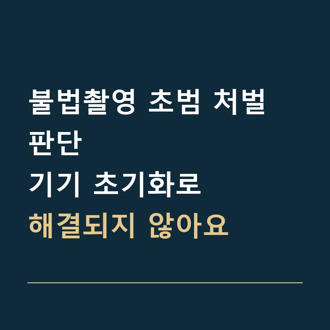 불법촬영 초범 처벌 판단 · 기기 초기화로
해결되지 않아요