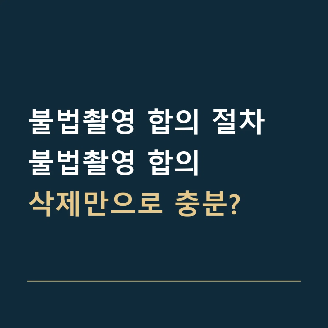 불법촬영 합의 절차 · 불법촬영 합의
삭제만으로 충분?